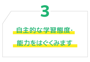 3.自主的な学習態度・ 能力をはぐくみます